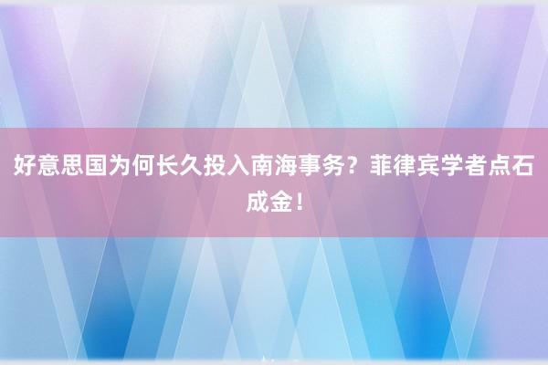 好意思国为何长久投入南海事务？菲律宾学者点石成金！